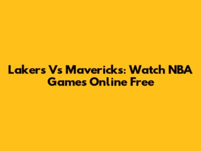 Lakers Vs Mavericks: Watch NBA Games Online Free