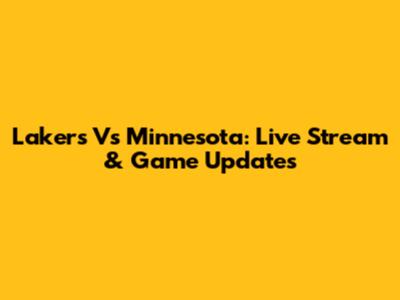 Lakers Vs Minnesota: Live Stream & Game Updates