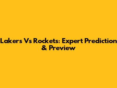 Lakers Vs Rockets: Expert Prediction & Preview