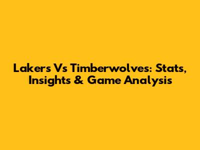Lakers Vs Timberwolves: Stats, Insights & Game Analysis