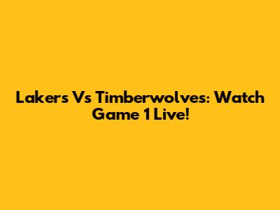 Lakers Vs Timberwolves: Watch Game 1 Live!