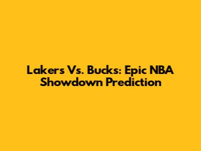 Lakers Vs. Bucks: Epic NBA Showdown Prediction