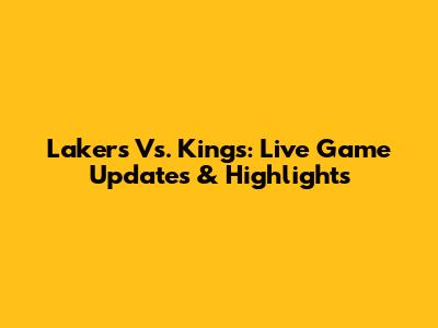 Lakers Vs. Kings: Live Game Updates & Highlights