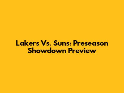 Lakers Vs. Suns: Preseason Showdown Preview