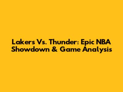Lakers Vs. Thunder: Epic NBA Showdown & Game Analysis