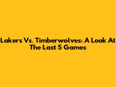 Lakers Vs. Timberwolves: A Look At The Last 5 Games