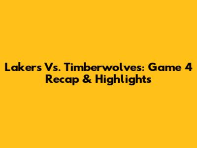 Lakers Vs. Timberwolves: Game 4 Recap & Highlights