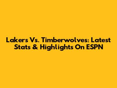 Lakers Vs. Timberwolves: Latest Stats & Highlights On ESPN