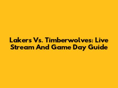 Lakers Vs. Timberwolves: Live Stream And Game Day Guide