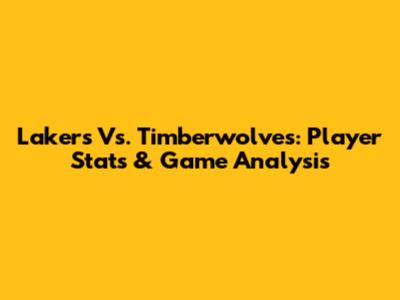 Lakers Vs. Timberwolves: Player Stats & Game Analysis