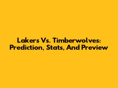 Lakers Vs. Timberwolves: Prediction, Stats, And Preview