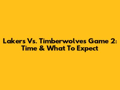 Lakers Vs. Timberwolves Game 2: Time & What To Expect