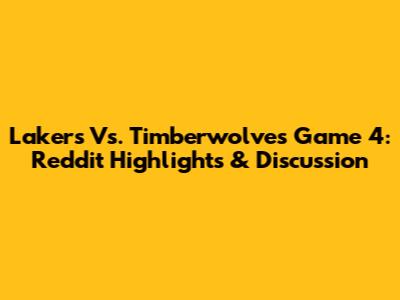 Lakers Vs. Timberwolves Game 4: Reddit Highlights & Discussion