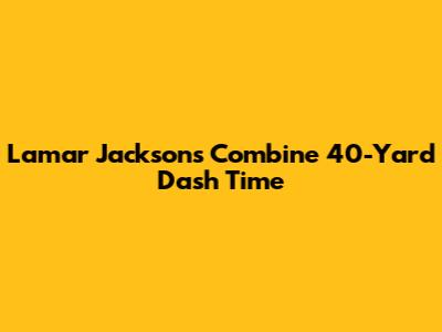 Lamar Jackson's Combine 40-Yard Dash Time