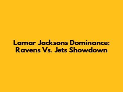 Lamar Jackson's Dominance: Ravens Vs. Jets Showdown