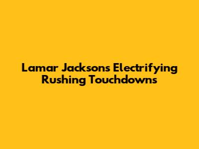 Lamar Jackson's Electrifying Rushing Touchdowns