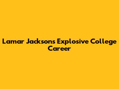 Lamar Jackson's Explosive College Career