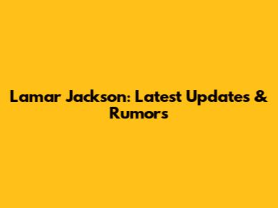 Lamar Jackson: Latest Updates & Rumors