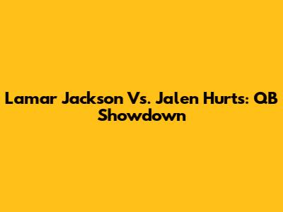 Lamar Jackson Vs. Jalen Hurts: QB Showdown