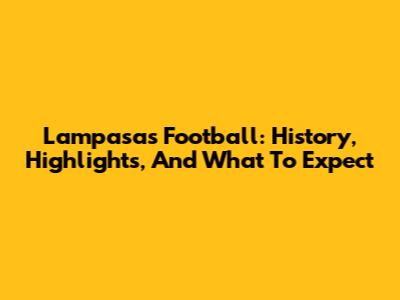 Lampasas Football: History, Highlights, And What To Expect