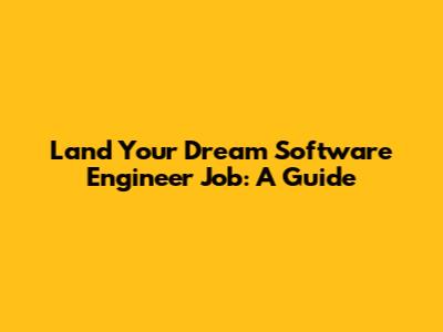 Land Your Dream Software Engineer Job: A Guide