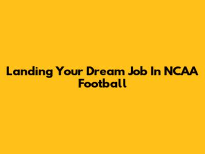 Landing Your Dream Job In NCAA Football