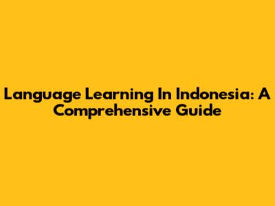 Language Learning In Indonesia: A Comprehensive Guide