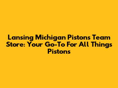 Lansing Michigan Pistons Team Store: Your Go-To For All Things Pistons