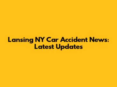 Lansing NY Car Accident News: Latest Updates