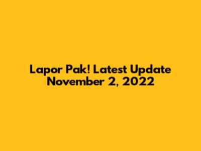 Lapor Pak! Latest Update November 2, 2022