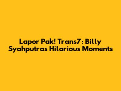 Lapor Pak! Trans7: Billy Syahputra's Hilarious Moments