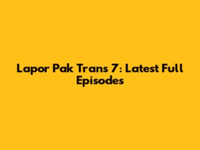 Lapor Pak Trans 7: Latest Full Episodes