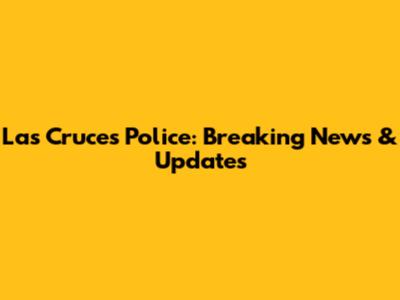 Las Cruces Police: Breaking News & Updates