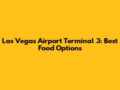 Las Vegas Airport Terminal 3: Best Food Options