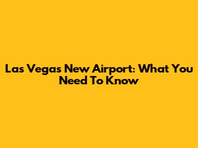 Las Vegas New Airport: What You Need To Know