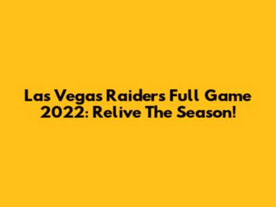 Las Vegas Raiders Full Game 2022: Relive The Season!