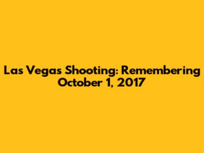 Las Vegas Shooting: Remembering October 1, 2017