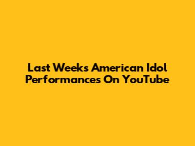 Last Week's American Idol Performances On YouTube
