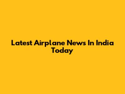 Latest Airplane News In India Today