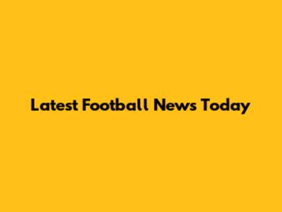 Latest Football News Today