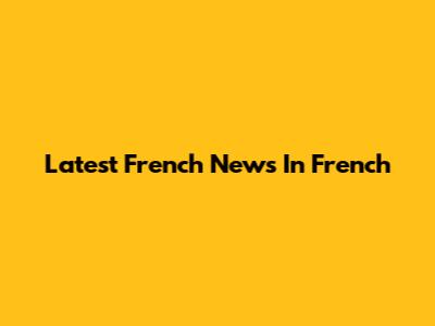 Latest French News In French