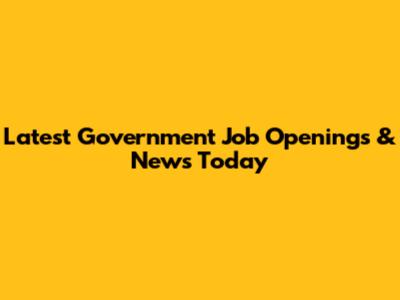 Latest Government Job Openings & News Today