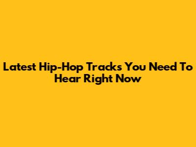 Latest Hip-Hop Tracks You Need To Hear Right Now