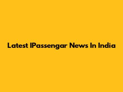 Latest IPassengar News In India