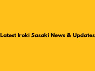 Latest Iroki Sasaki News & Updates
