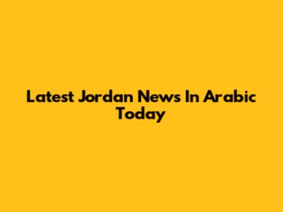 Latest Jordan News In Arabic Today