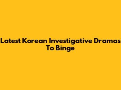 Latest Korean Investigative Dramas To Binge