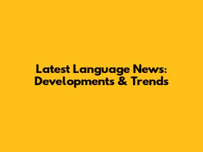 Latest Language News: Developments & Trends