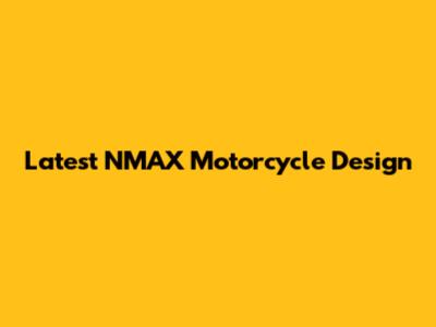 Latest NMAX Motorcycle Design