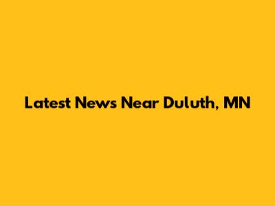 Latest News Near Duluth, MN